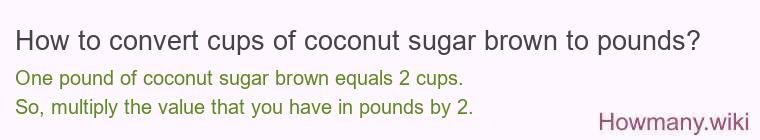 How to convert cups of coconut sugar brown to pounds?