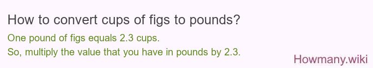 How to convert cups of figs to pounds?
