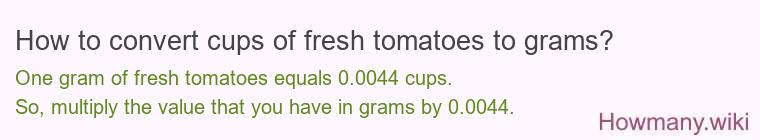 How to convert cups of fresh tomatoes to grams?