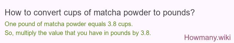 How to convert cups of matcha powder to pounds?