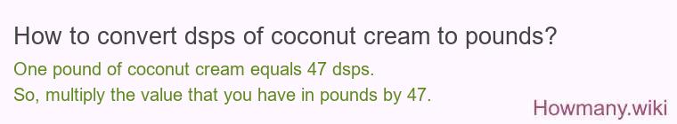 How to convert dsps of coconut cream to pounds?