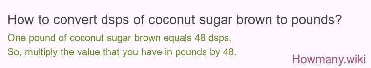 How to convert dsps of coconut sugar brown to pounds?