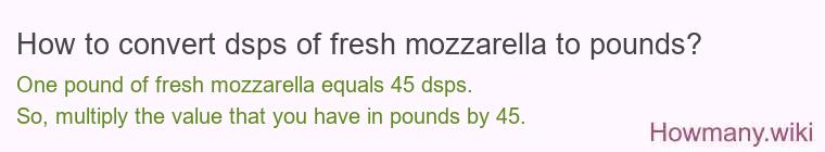 How to convert dsps of fresh mozzarella to pounds?