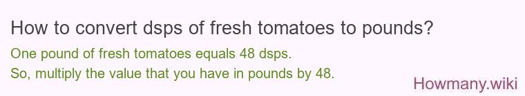 How to convert dsps of fresh tomatoes to pounds?