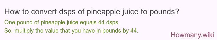 How to convert dsps of pineapple juice to pounds?