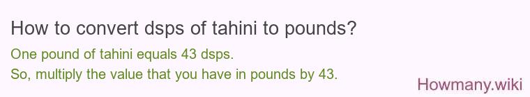 How to convert dsps of tahini to pounds?