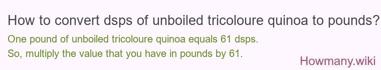 How to convert dsps of unboiled tricoloure quinoa to pounds?