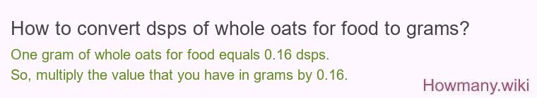 How to convert dsps of whole oats for food to grams?