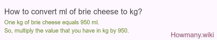 How to convert ml of brie cheese to kg?