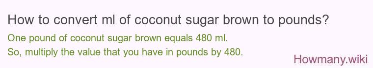 How to convert ml of coconut sugar brown to pounds?
