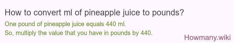 How to convert ml of pineapple juice to pounds?