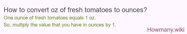How to convert oz of fresh tomatoes to ounces?