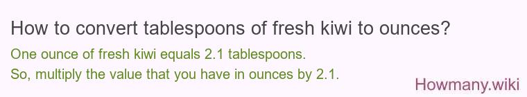 How to convert tablespoons of fresh kiwi to ounces?