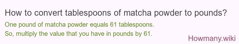 How to convert tablespoons of matcha powder to pounds?